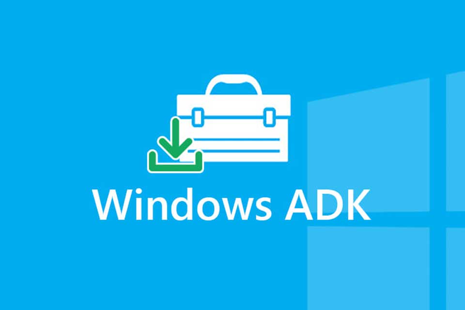 Windows ADK là gì? Tìm hiểu về công cụ để tạo image, boot WinPE
