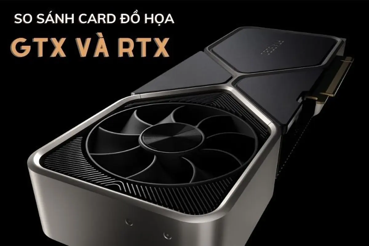So sánh card đồ họa GTX và RTX: Nên chọn VGA nào?
