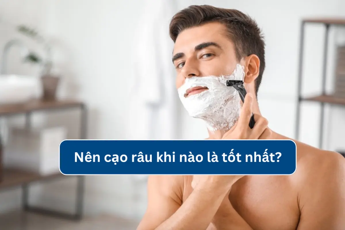 Nên cạo râu khi nào là tốt nhất? Những điều cần lưu ý khi cạo râu