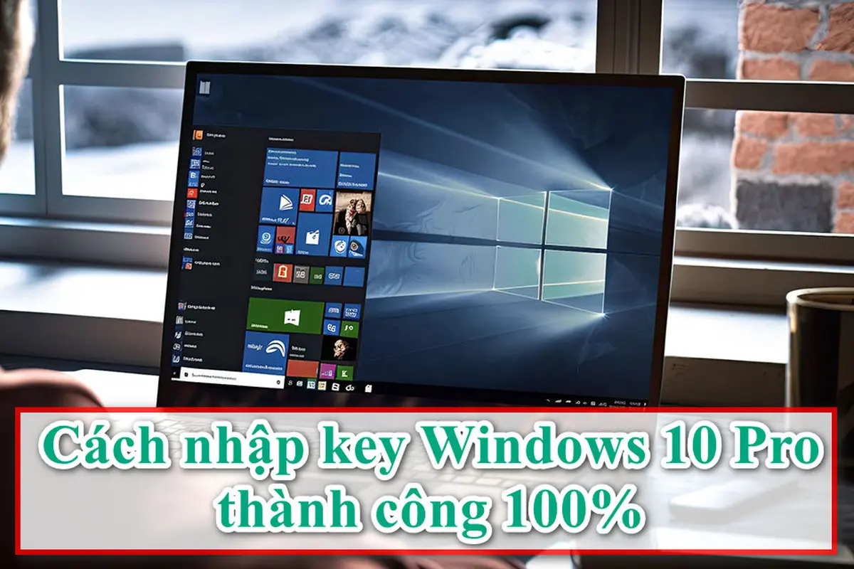 Hướng dẫn cách nhập key Win 10 Pro bản quyền đơn giản, hiệu quả