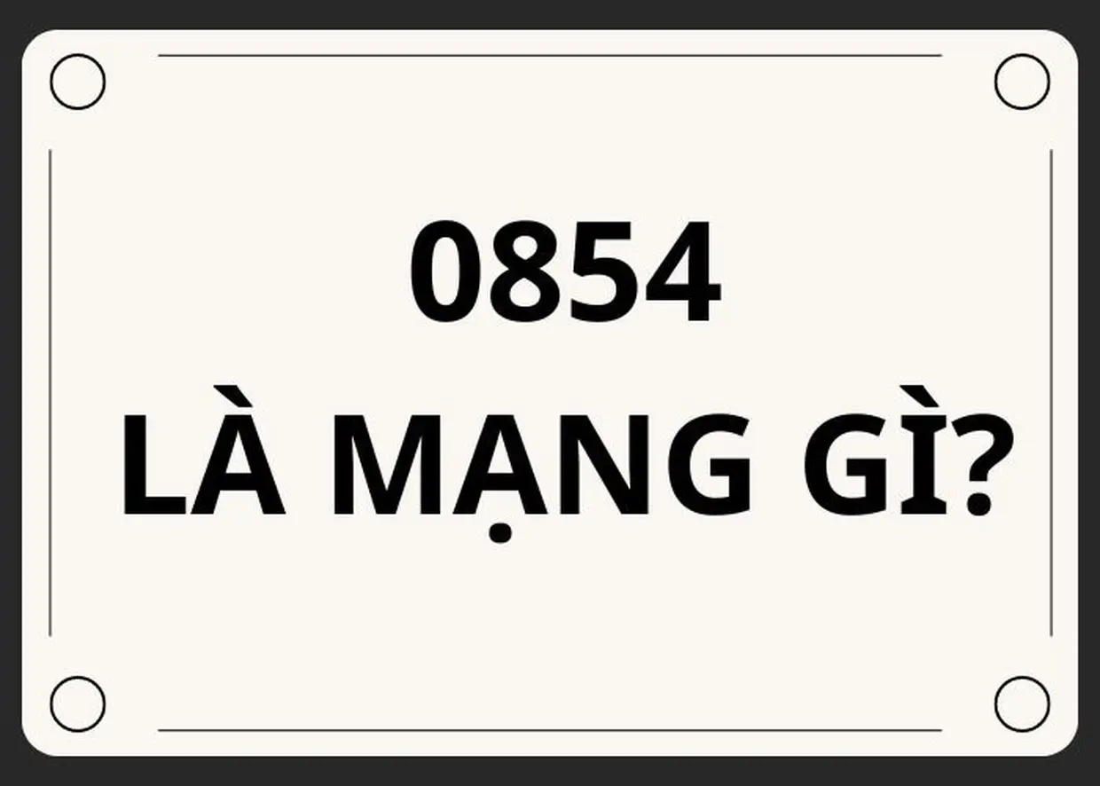 0854 là mạng gì? Ý nghĩa phong thuỷ của đầu số 0854