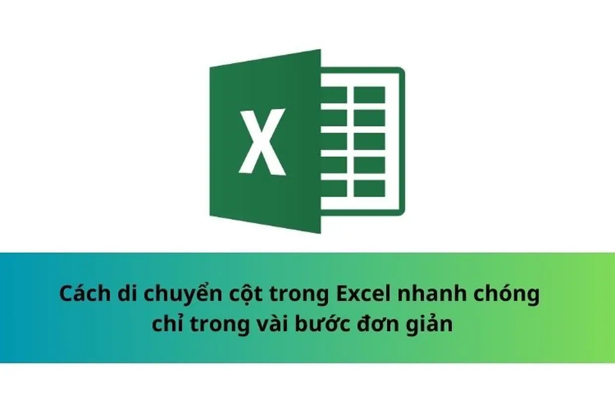 Cách di chuyển cột trong Excel nhanh chóng, đơn giản, chi tiết