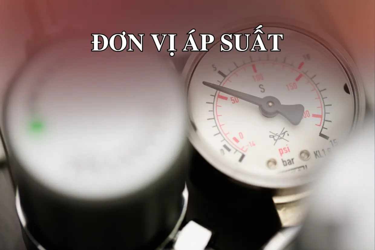 Đơn vị áp suất là gì? Tổng hợp các đơn vị đo áp suất thông dụng