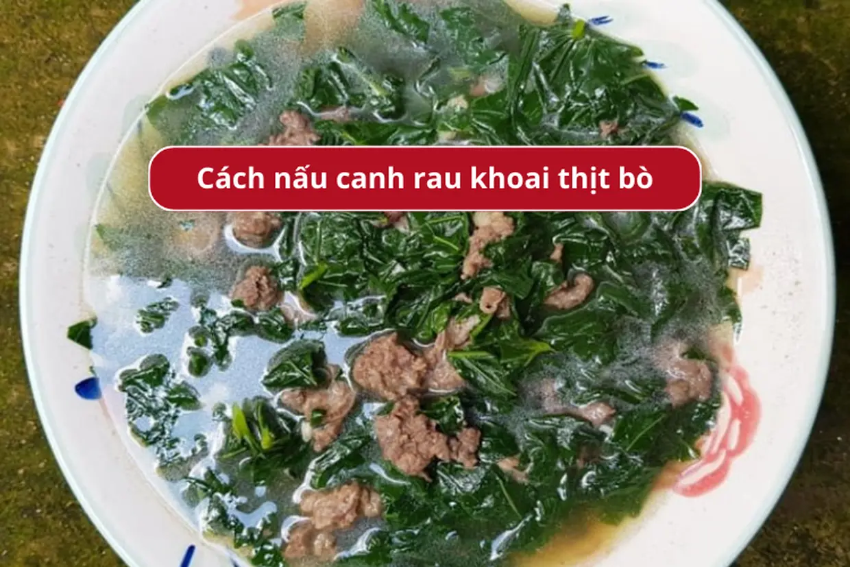 Cách nấu canh rau khoai thịt bò thơm ngon và giàu dinh dưỡng
