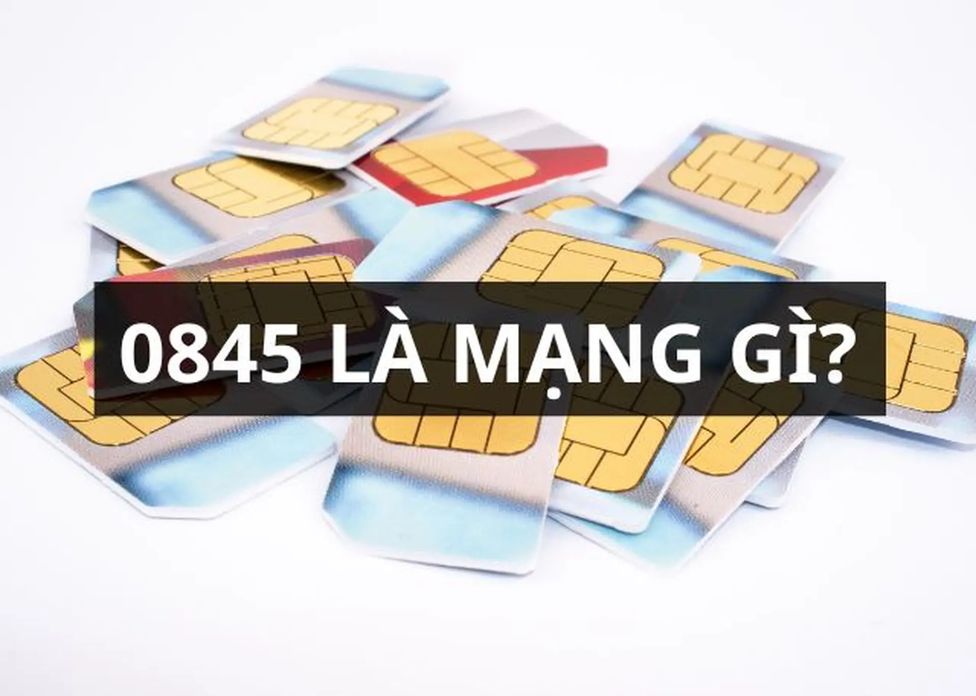 0845 là mạng gì? Có phải số lừa đảo không? Ý nghĩa phong thủy của đầu số 0845
