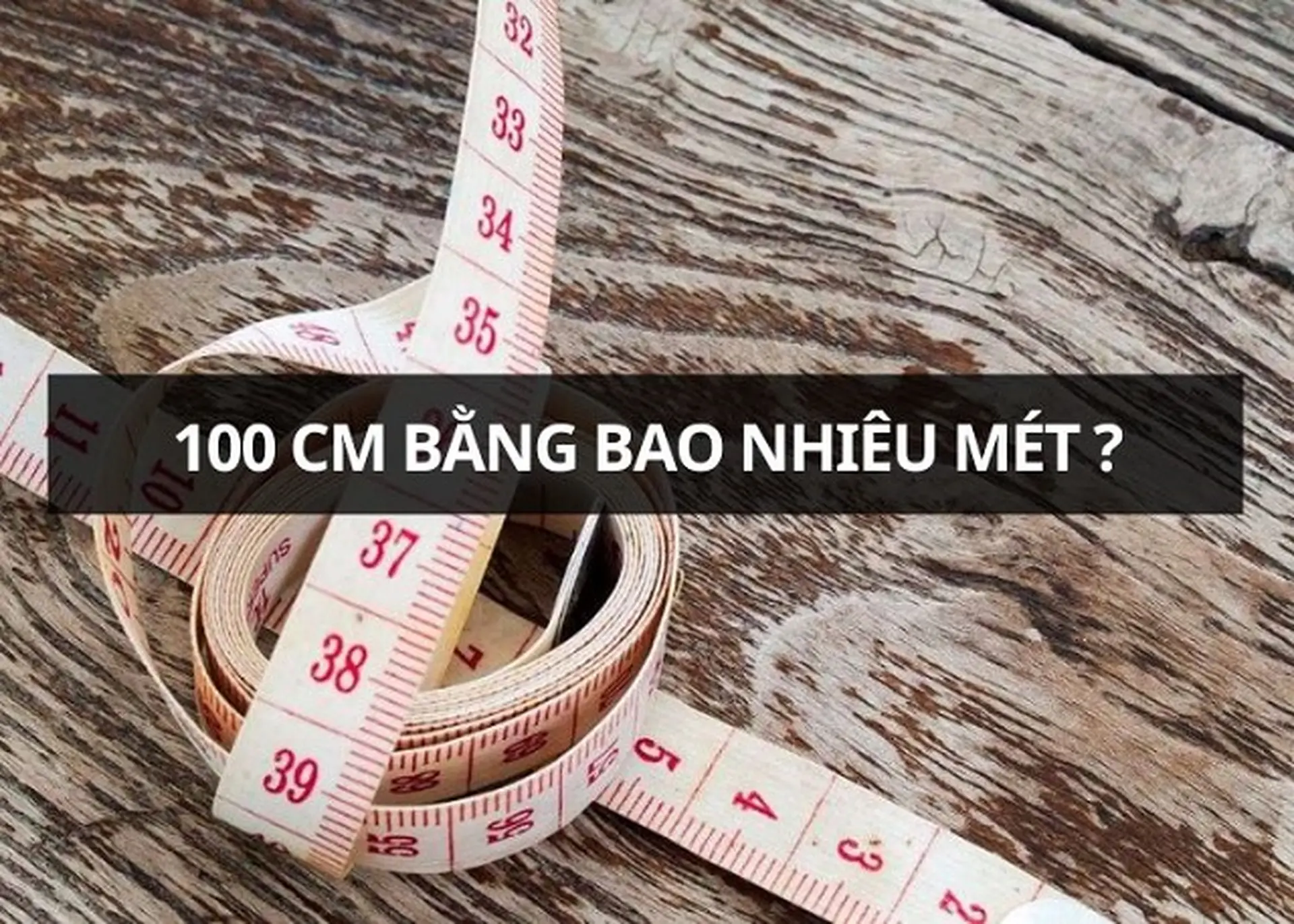 100 cm bằng bao nhiêu mét? Cách quy đổi đơn vị chiều dài chính xác và dễ hiểu