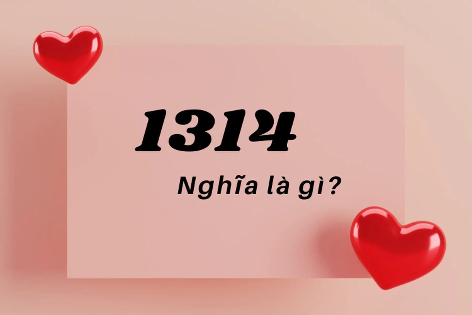 Số 1314 nghĩa là gì? Tại sao số 1314 lại được sử dụng phổ biến trong tình yêu? 