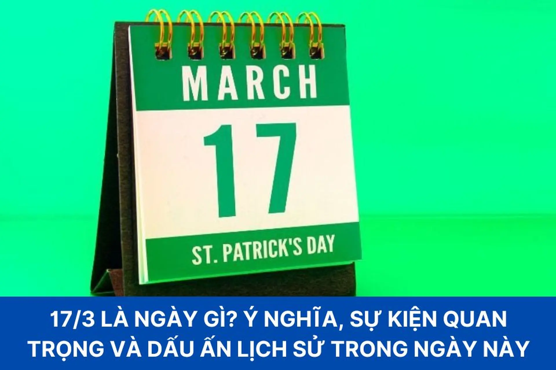 17/3 là ngày gì? Khám phá ý nghĩa, sự kiện quan trọng và dấu ấn lịch sử trong ngày này