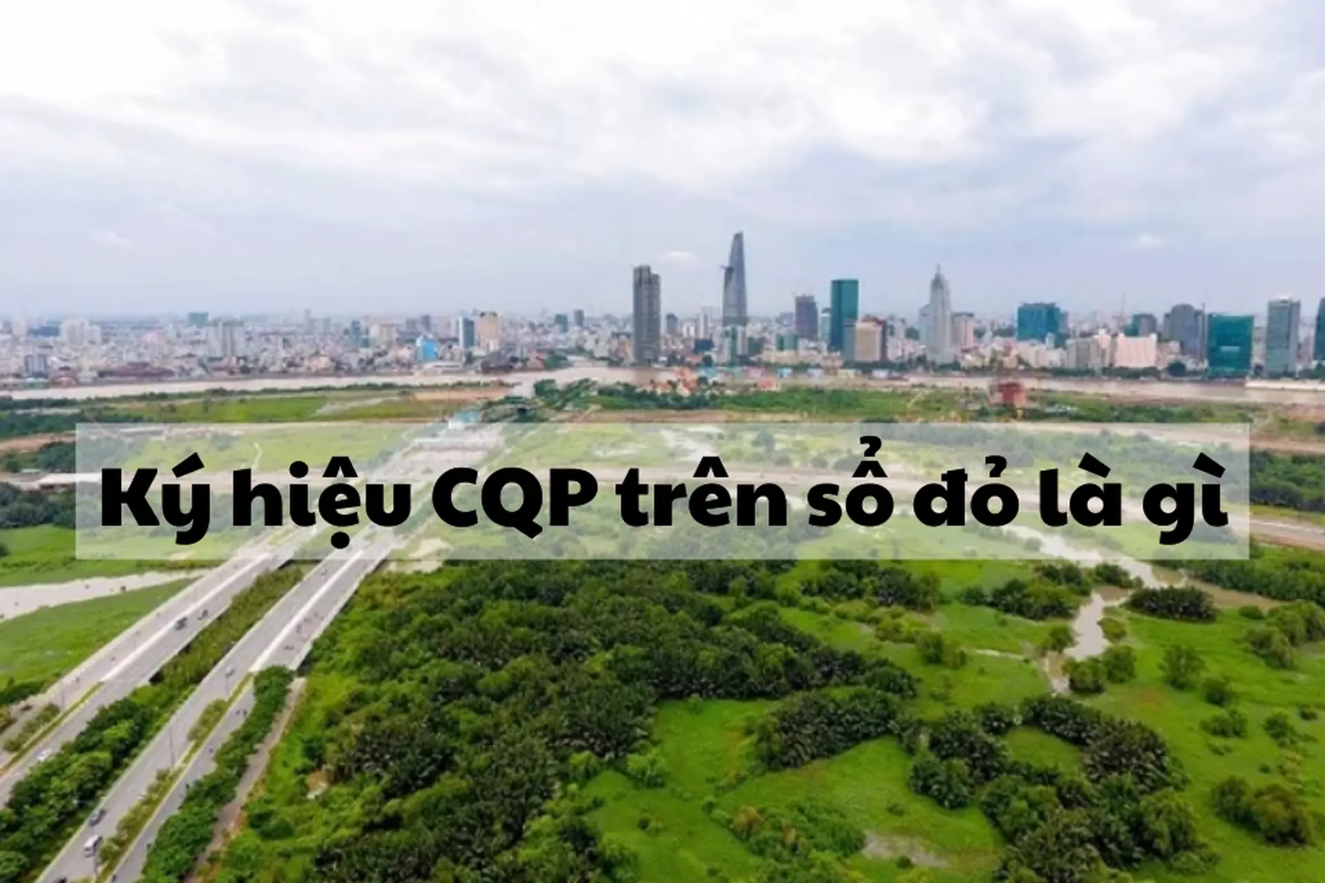 Ký hiệu CQP trên sổ đỏ là gì? Tìm hiểu chi tiết quy định, chức năng và ảnh hưởng đối với quyền sở hữu bất động sản
