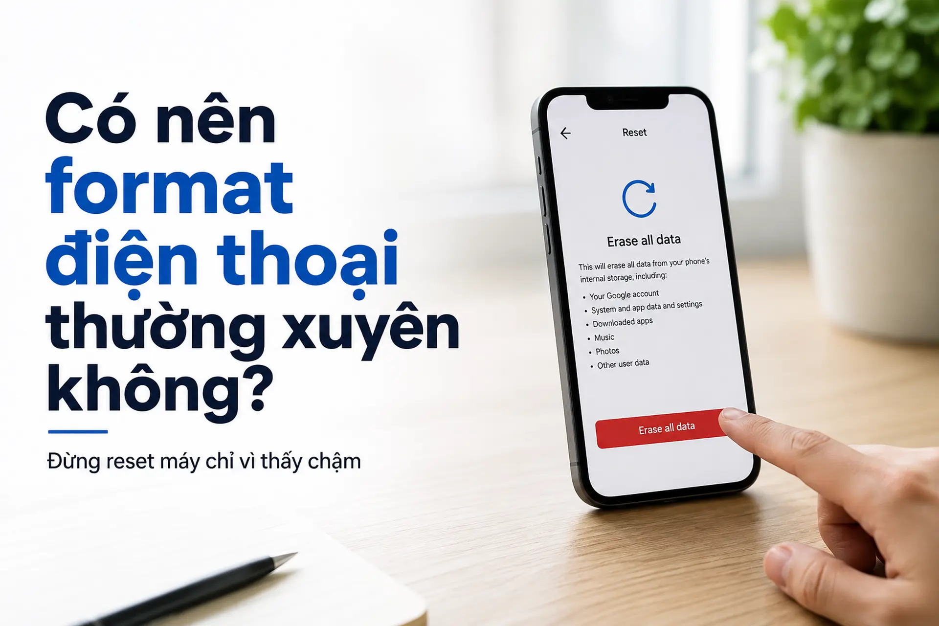 Có nên format điện thoại thường xuyên không? Đừng reset máy chỉ vì thấy chậm