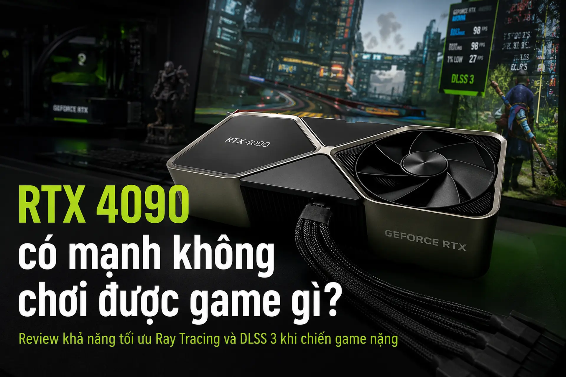RTX 4090 có mạnh không chơi được game gì? Review khả năng tối ưu Ray Tracing và DLSS 3 khi chiến game nặng