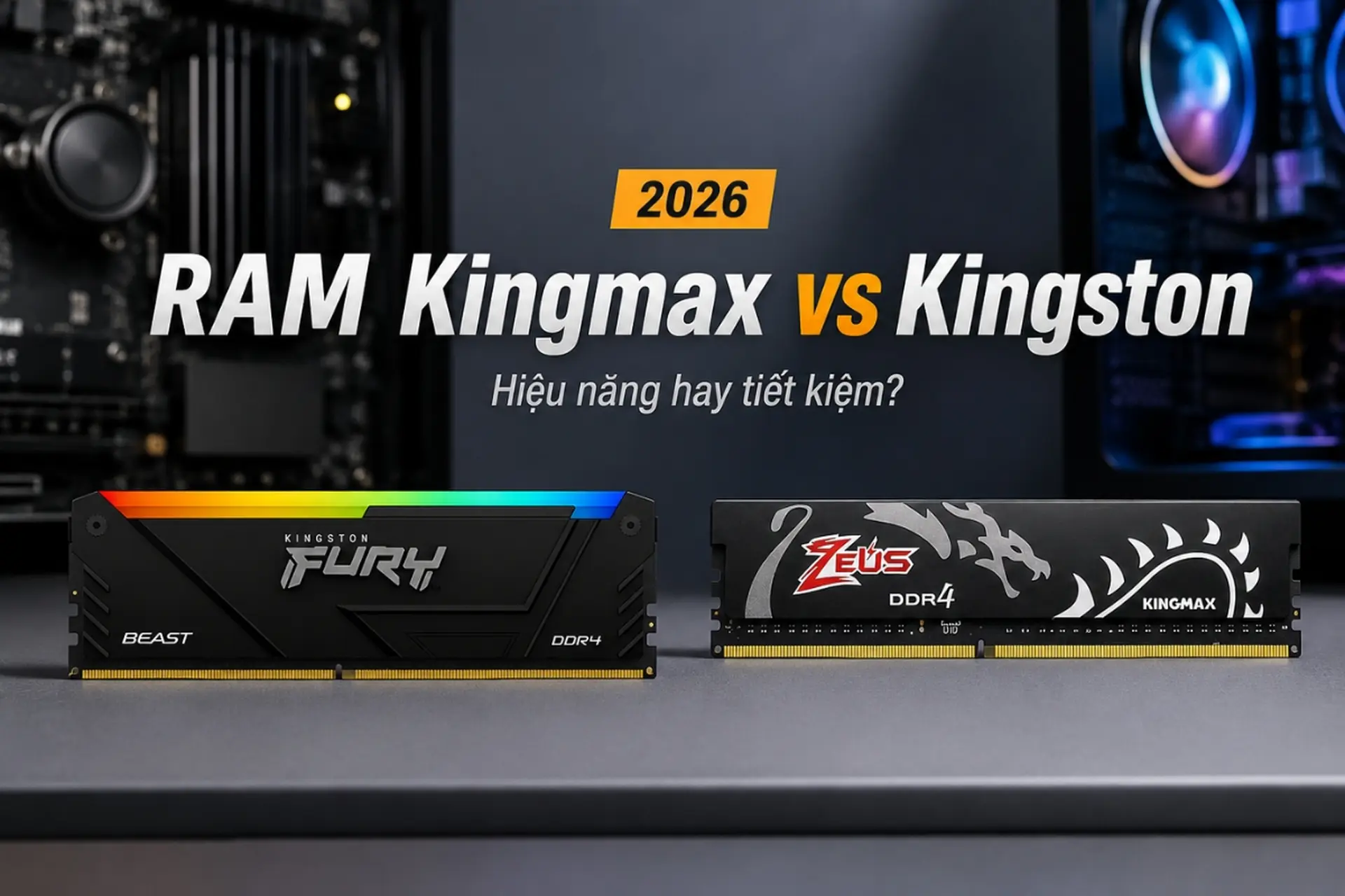 So sánh RAM Kingmax và Kingston: Lựa chọn nào tối ưu cho hiệu năng và ngân sách 2026?