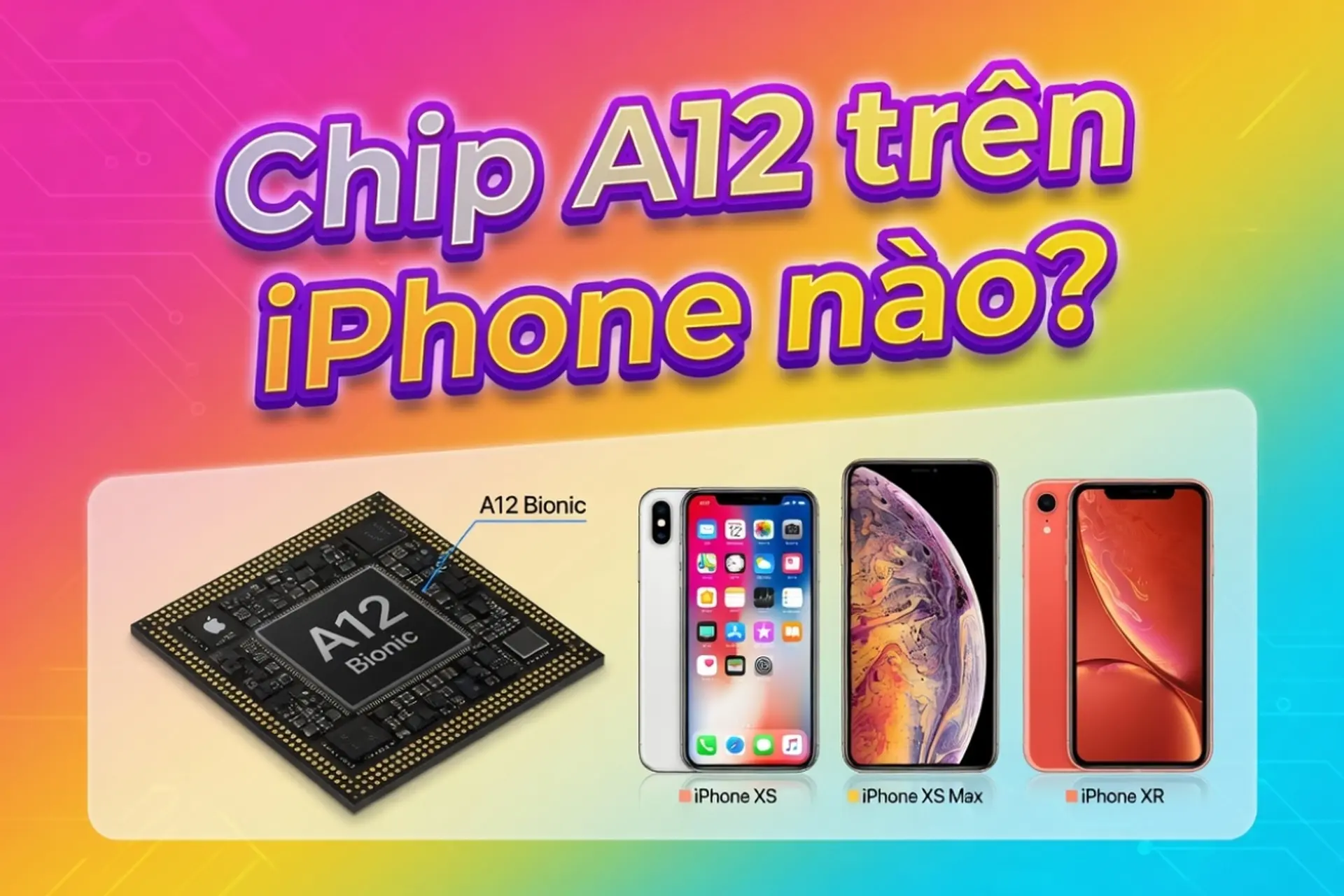 Chip A12 trên iPhone nào? Đâu là lựa chọn phù hợp nhất hiện nay