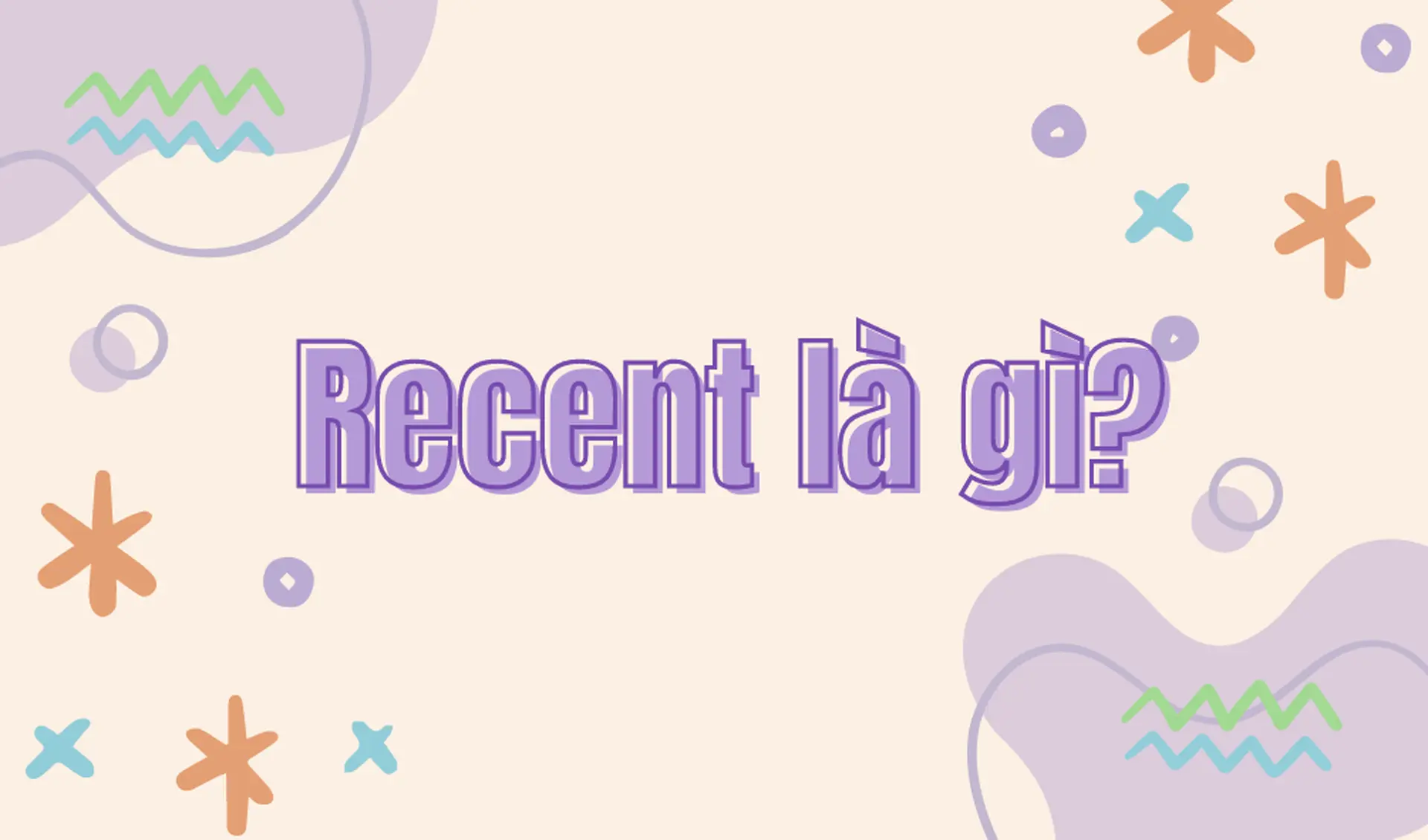 Recent là gì? Tìm hiểu ý nghĩa và ứng dụng của từ recent trong đời sống và công nghệ
