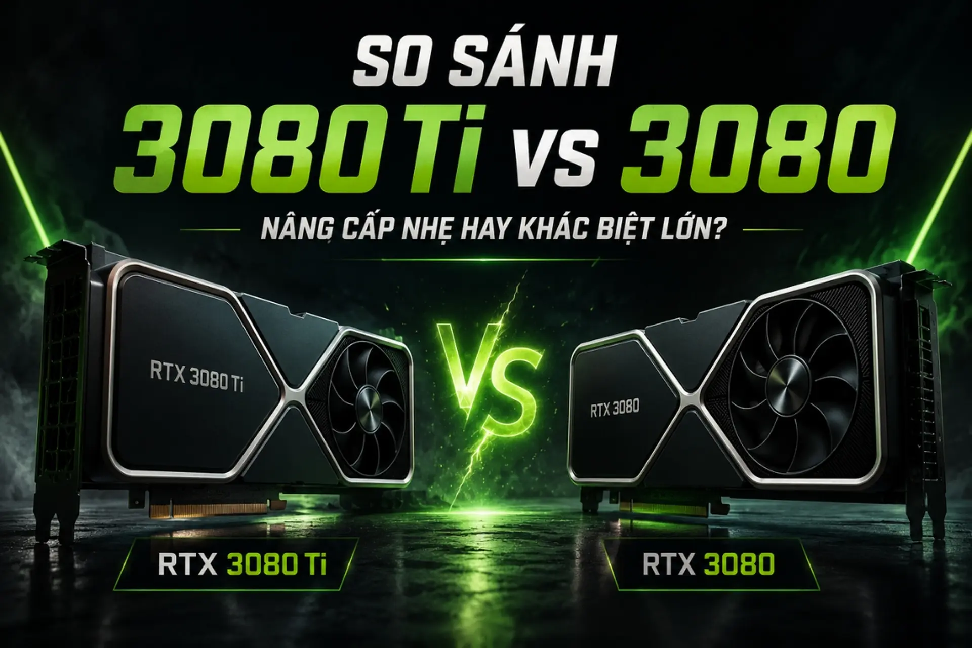 So sánh 3080 Ti vs 3080: Nâng cấp nhẹ hay khác biệt lớn?