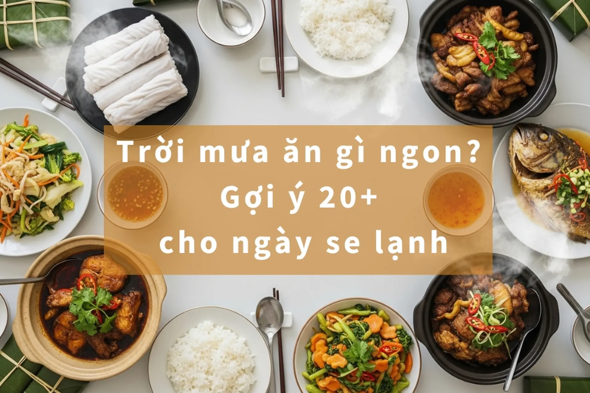 Trời mưa ăn gì ngon? Gợi ý 20+ món nóng hổi, đậm đà cho ngày se lạnh