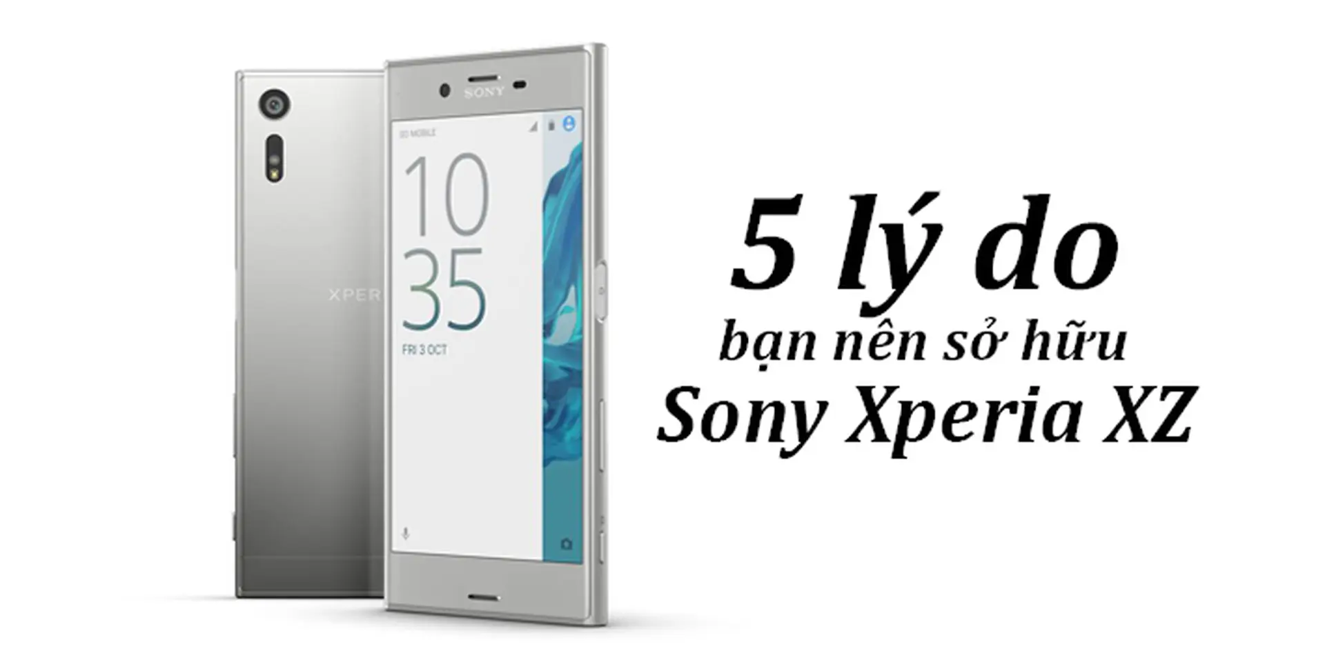 5 lý do bạn nên sở hữu ngay Sony Xperia XZ