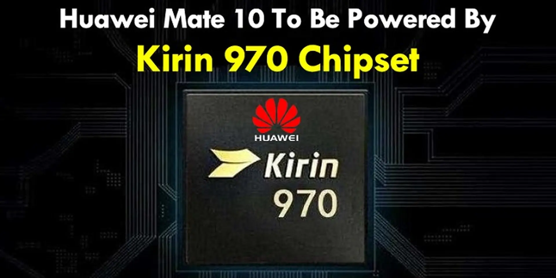 Chip HiSilicon Kirin 970 mới sẽ ra mắt trong tháng 9, tháng 10 xuất hiện cùng Mate 10