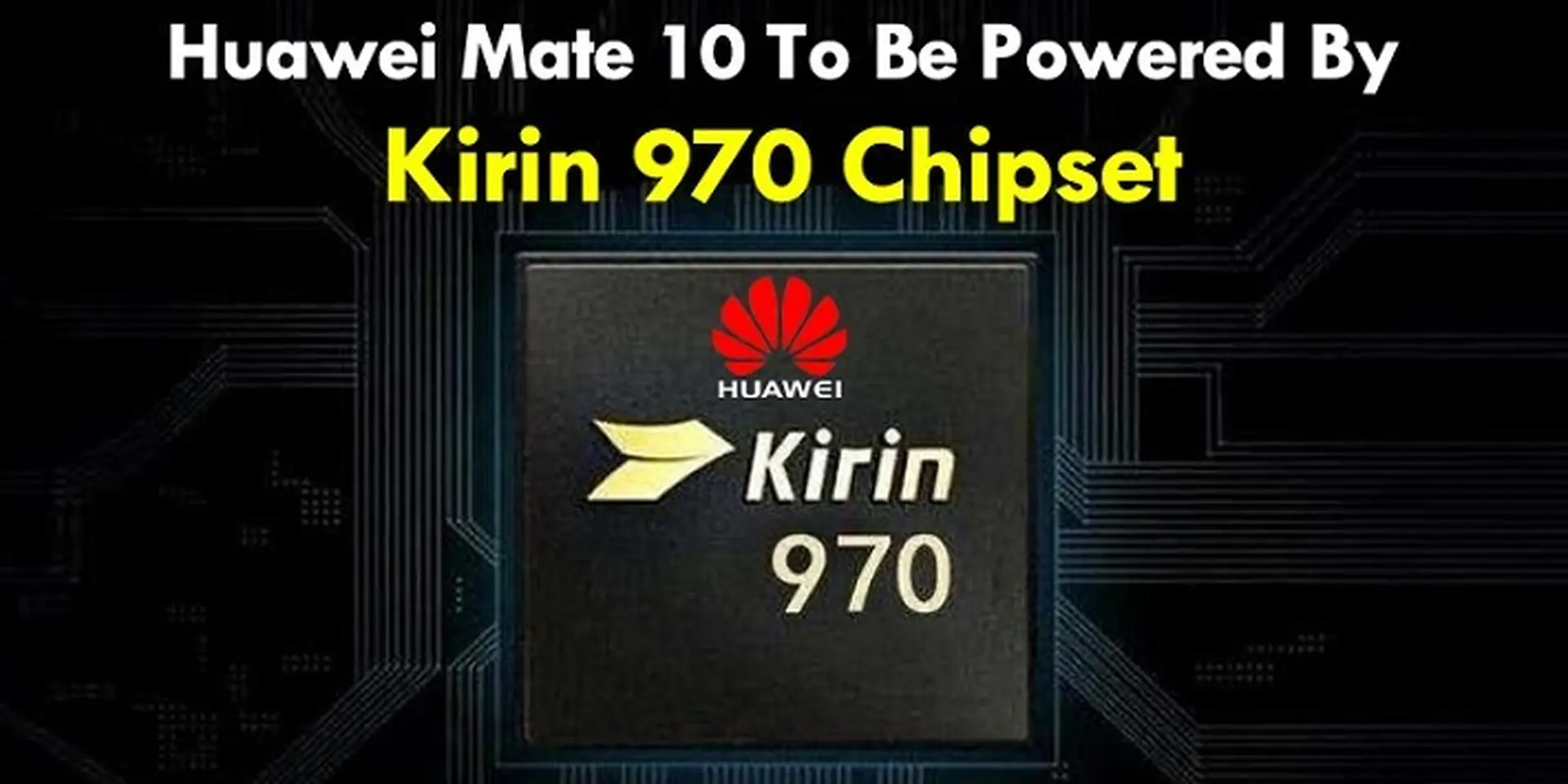 Siêu chip Kirin 970 của Huawei rò rỉ thông số kỹ thuật cực khủng!