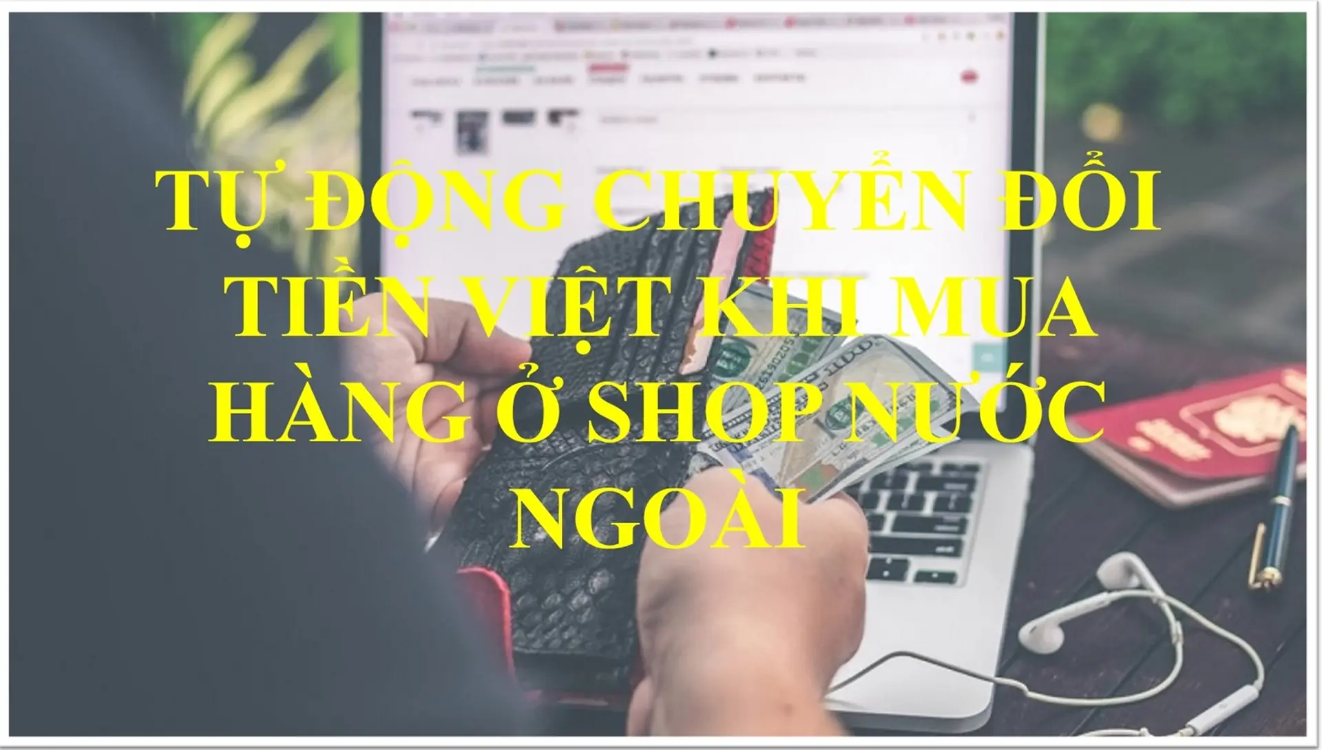 [THỦ THUẬT] Đây là cách tự động chuyển đổi sang tiền Việt nhanh chóng khi mua hàng Online ở nước ngoài