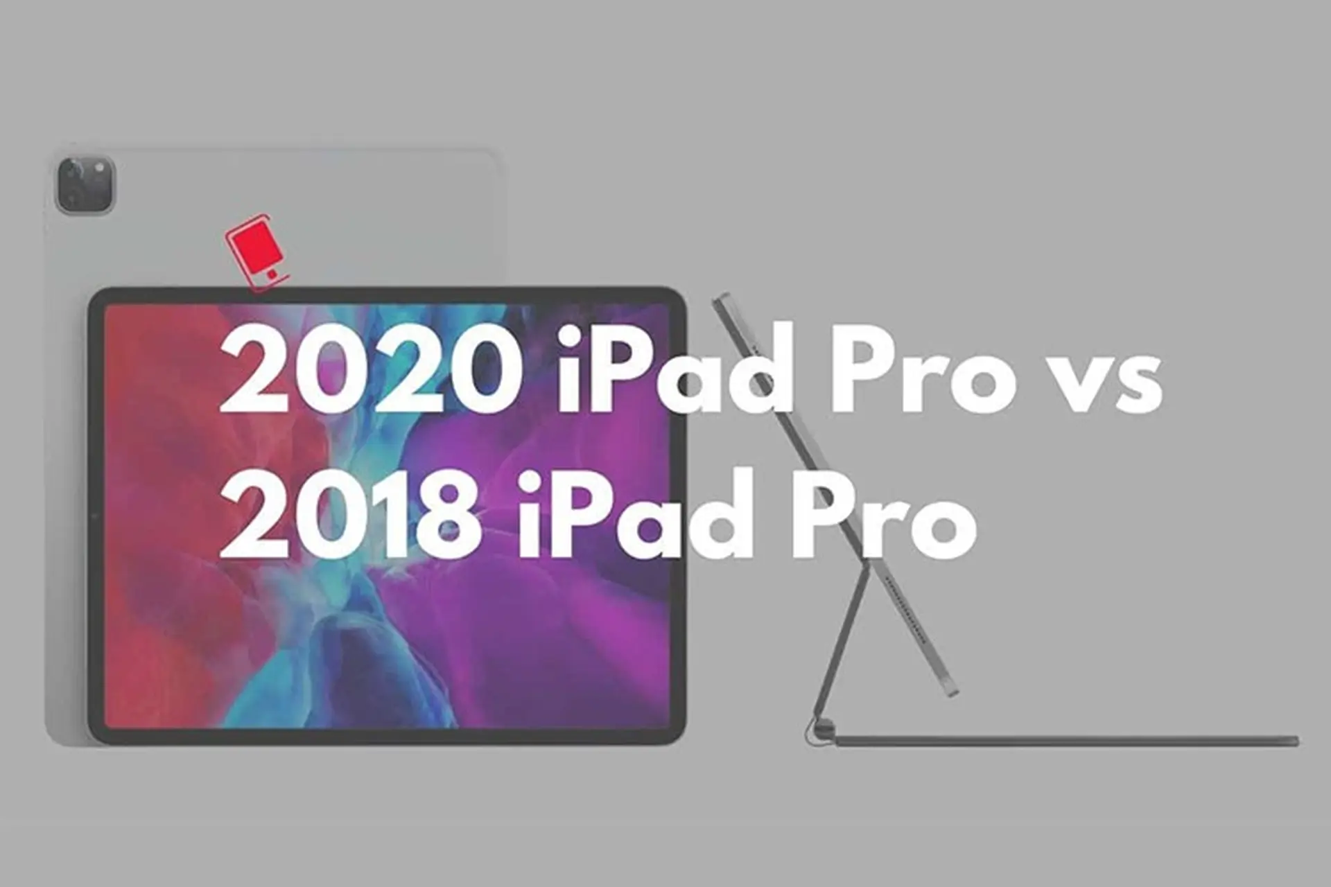 Đâu là sự khác nhau giữa iPad Pro 2018 và iPad Pro 2020