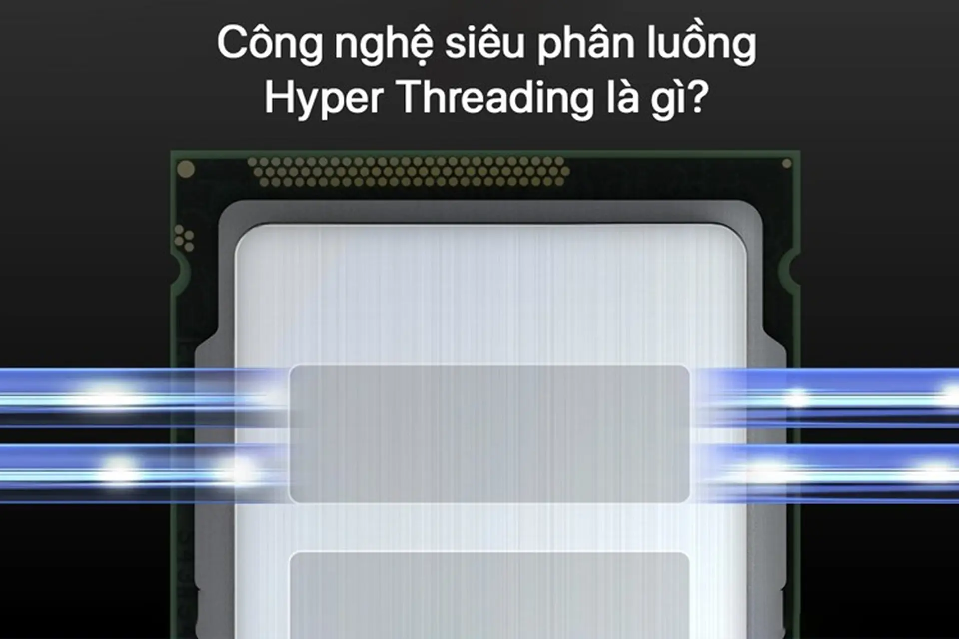 Công nghệ siêu phân luồng - Hyper Threading (HT) là gì?