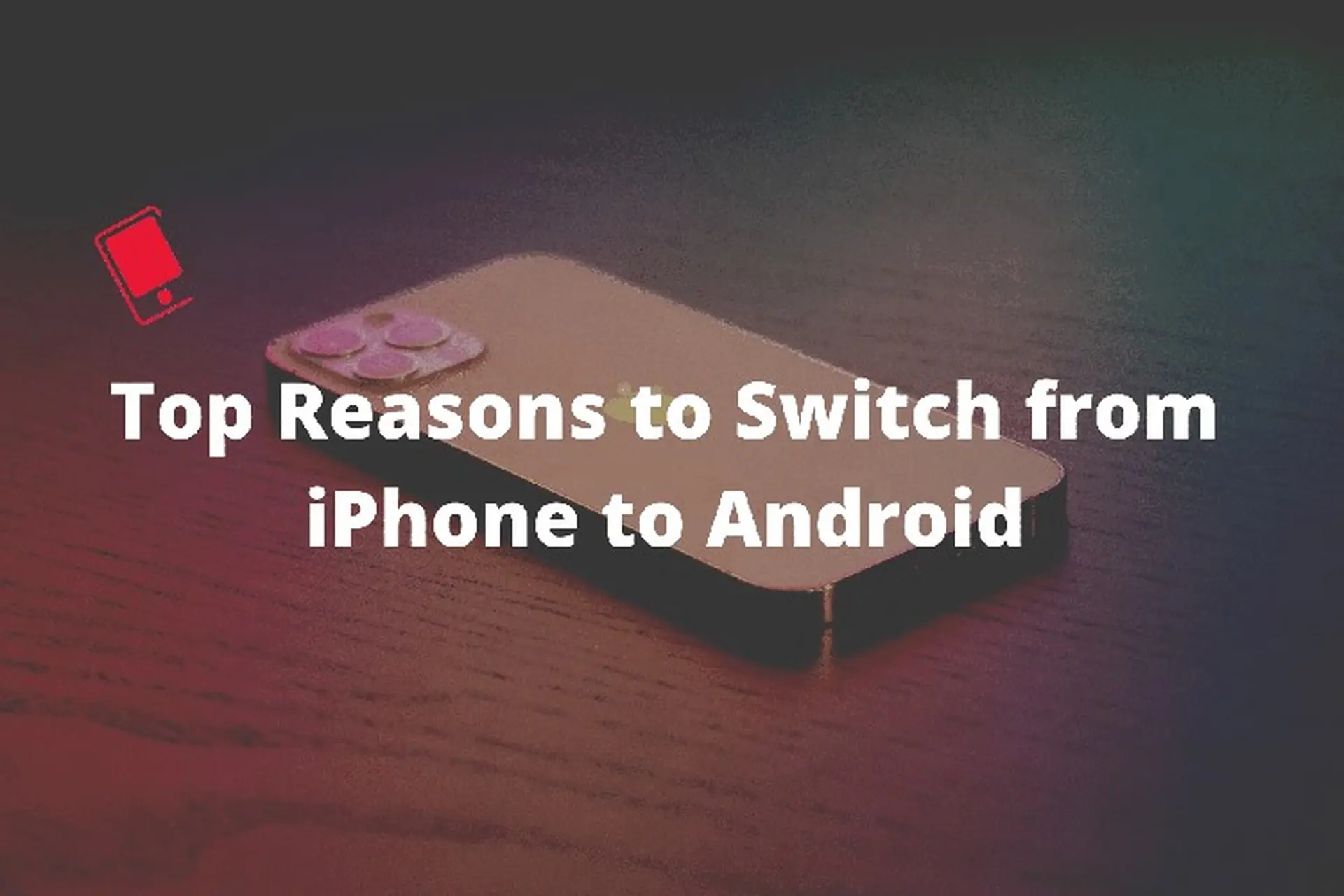 Đây là những lý do để chuyển từ iPhone sang điện thoại Android