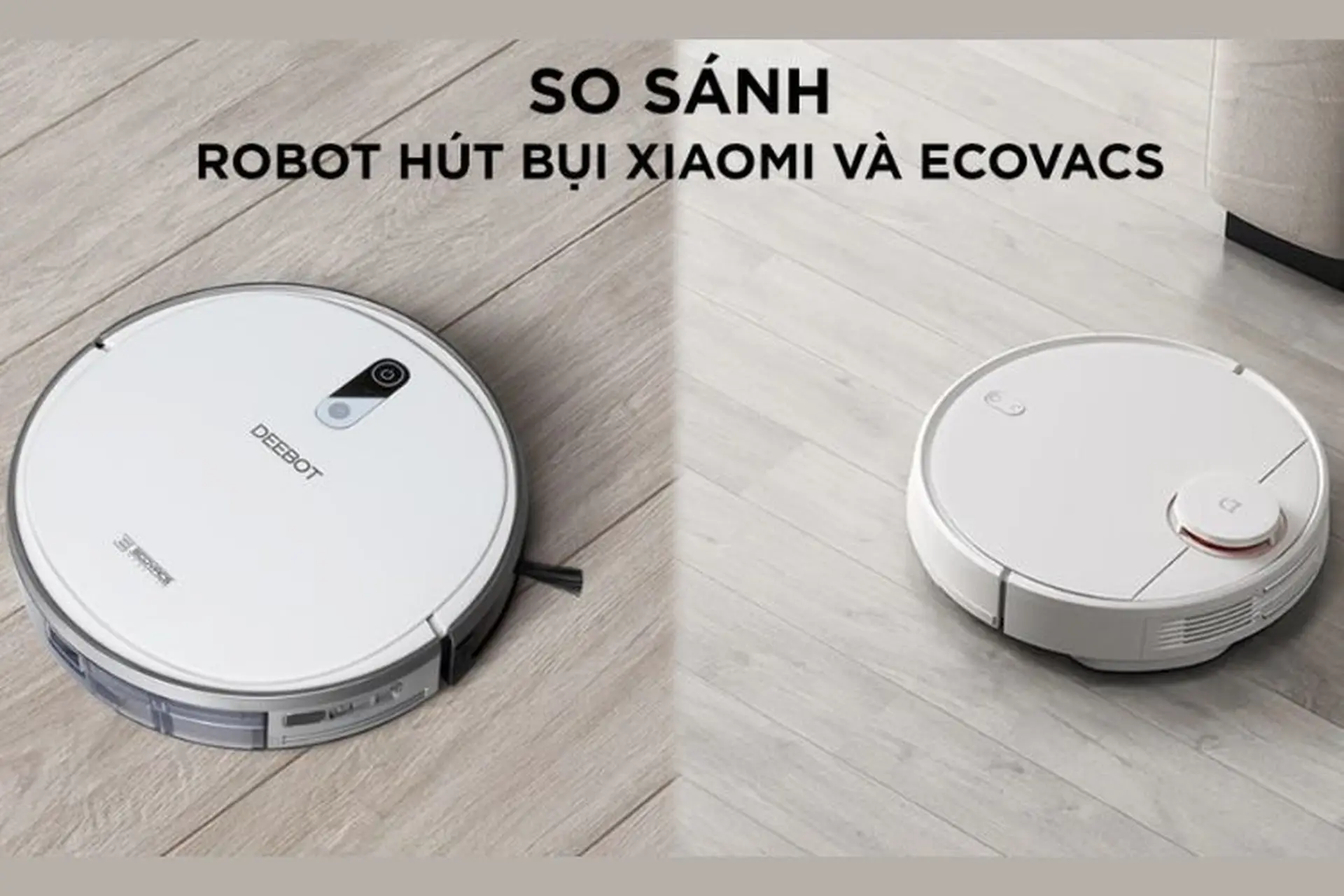 So sánh máy hút bụi Xiaomi và Ecovacs? Nên mua robot hút bụi thông minh nào?