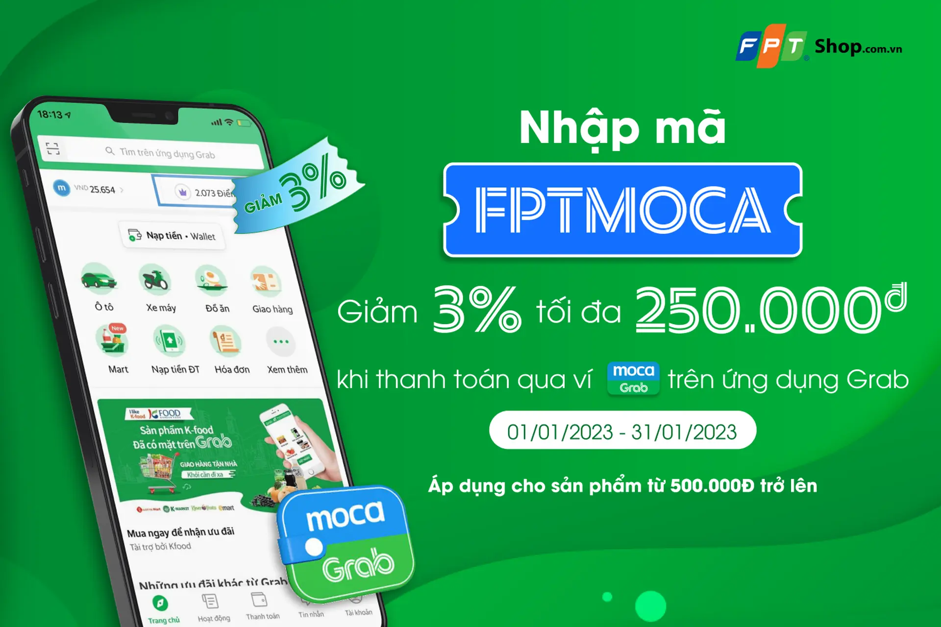 Giảm 3% tối đa 250.000 đồng cho khách hàng khi thanh toán sản phẩm từ 500.000 đồng qua ví Moca trên ứng dụng Grab tại FPT Shop.