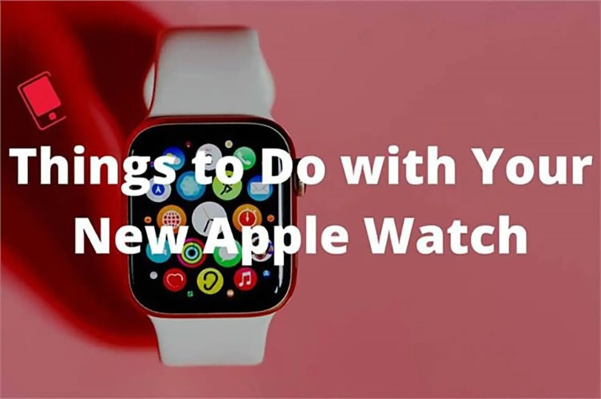 Những việc bạn nên làm khi vừa mua một chiếc Apple Watch mới