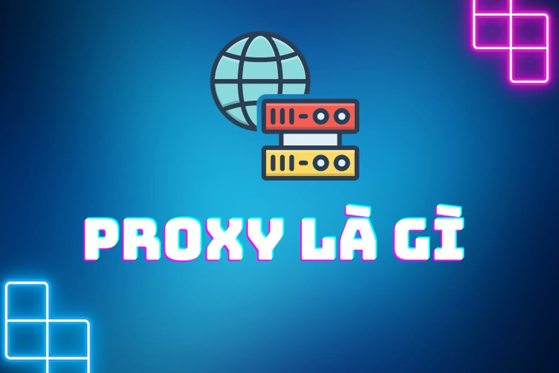 Proxy là gì? Những điều hữu ích bạn cần biết về Proxy