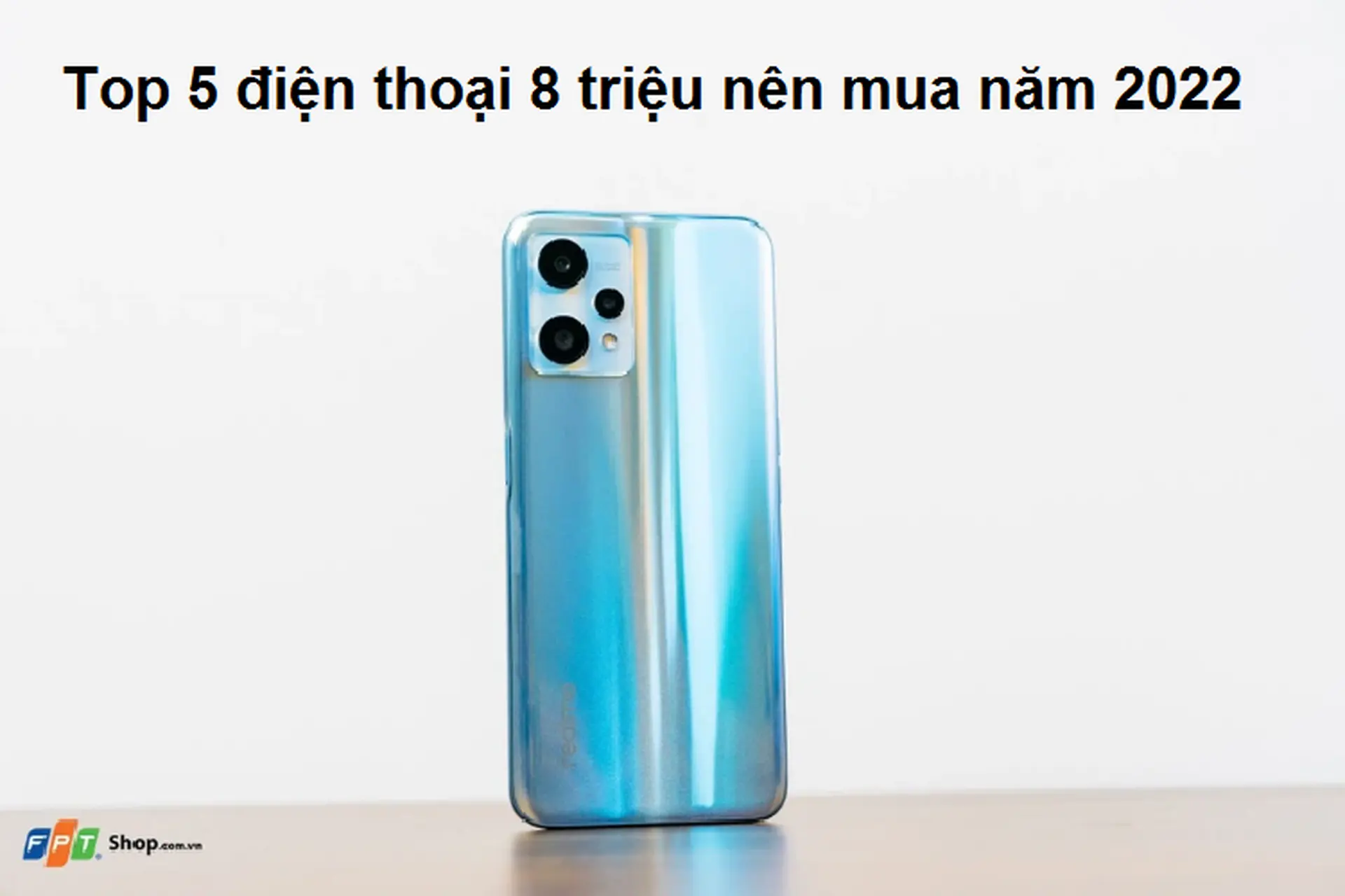 Top 5 điện thoại giá 8 triệu bạn nên mua ở thời điểm hè 2022