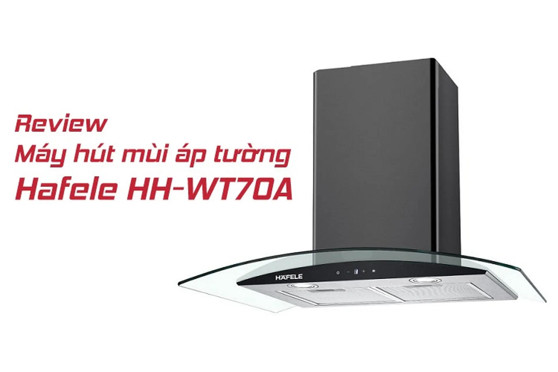 Review Máy hút mùi áp tường Hafele HH-WT70A