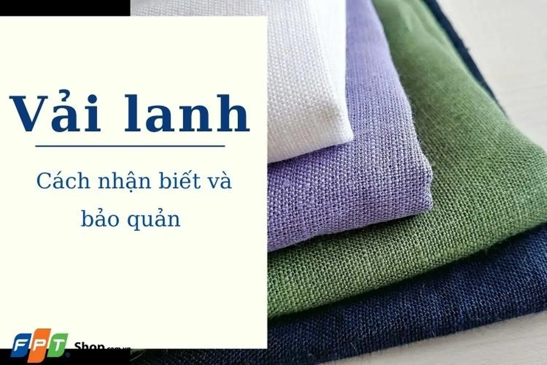Vải lanh là gì? Làm sao để nhận biết và bảo quản đúng cách?