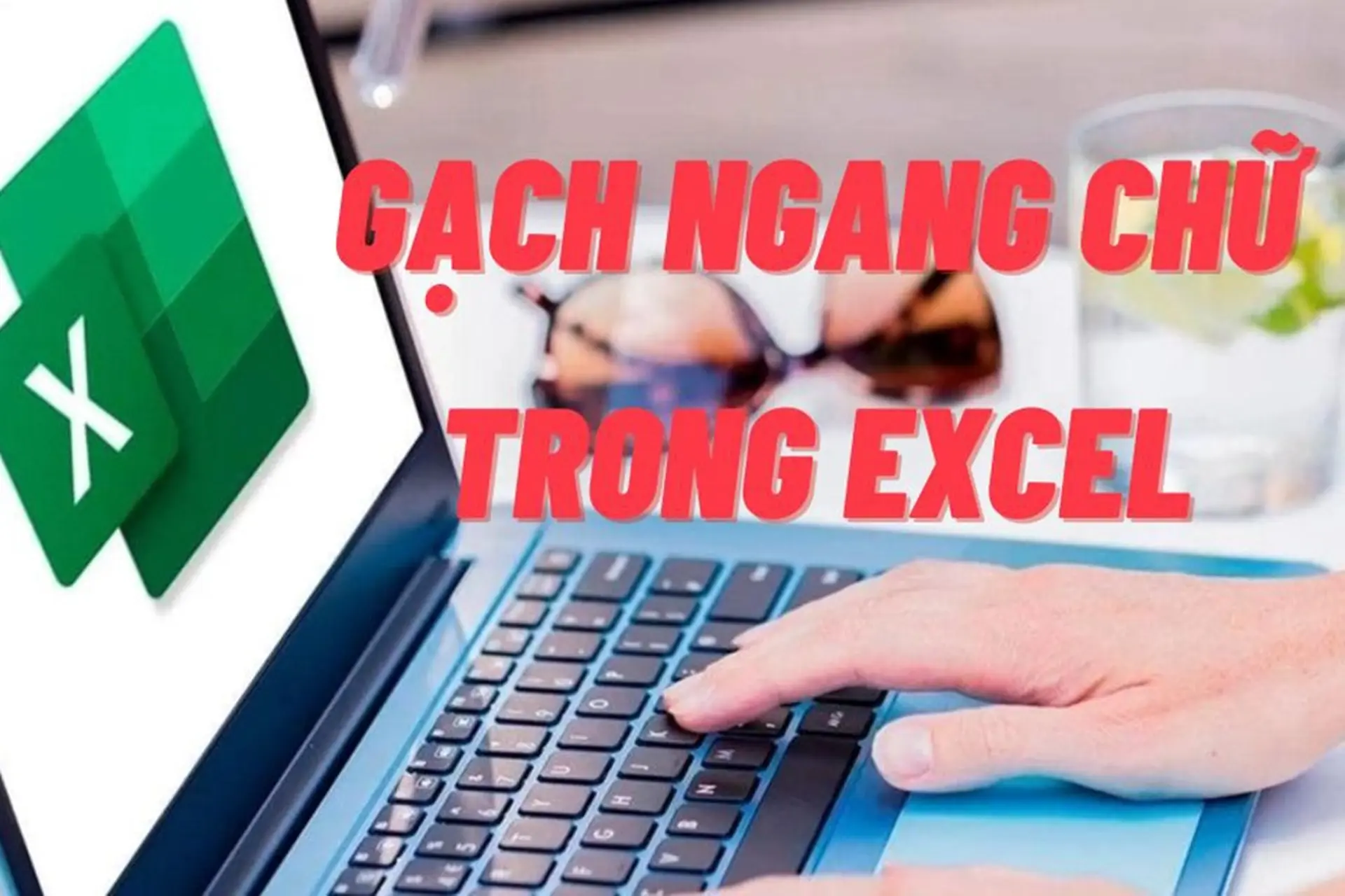 Hướng dẫn chi tiết 4 cách gạch ngang chữ trong Excel nhanh, chuyên nghiệp nhất
