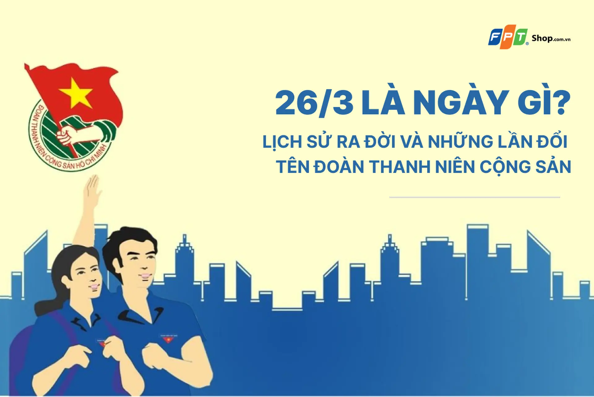 26/3 là ngày gì? Ý nghĩa và lịch sử ra đời Ngày thành lập Đoàn TNCS Hồ Chí Minh