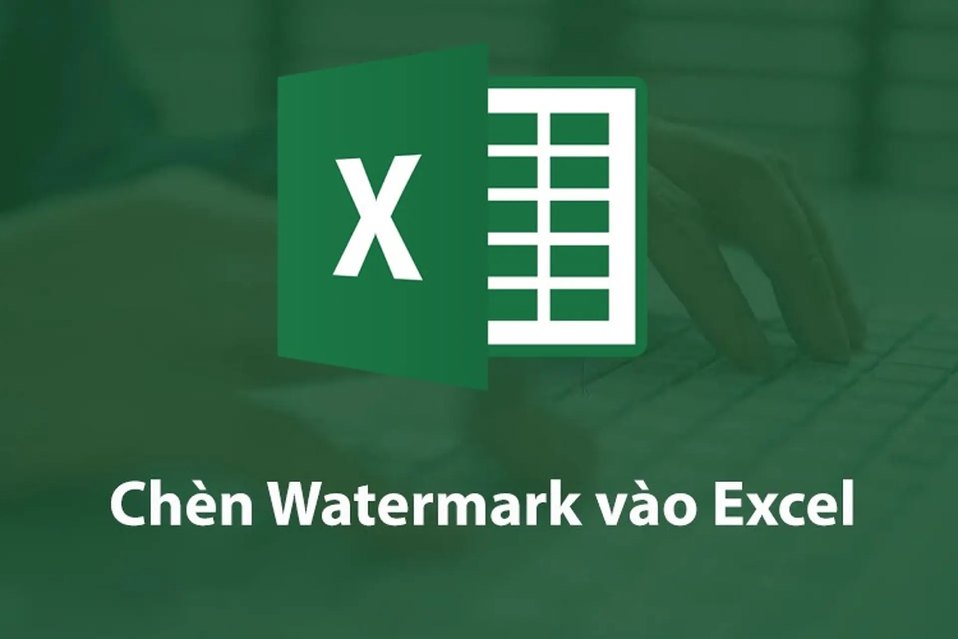 Cách chèn Watermark vào Excel cho tất cả các trang tính cực đơn giản trong “phút mốt”