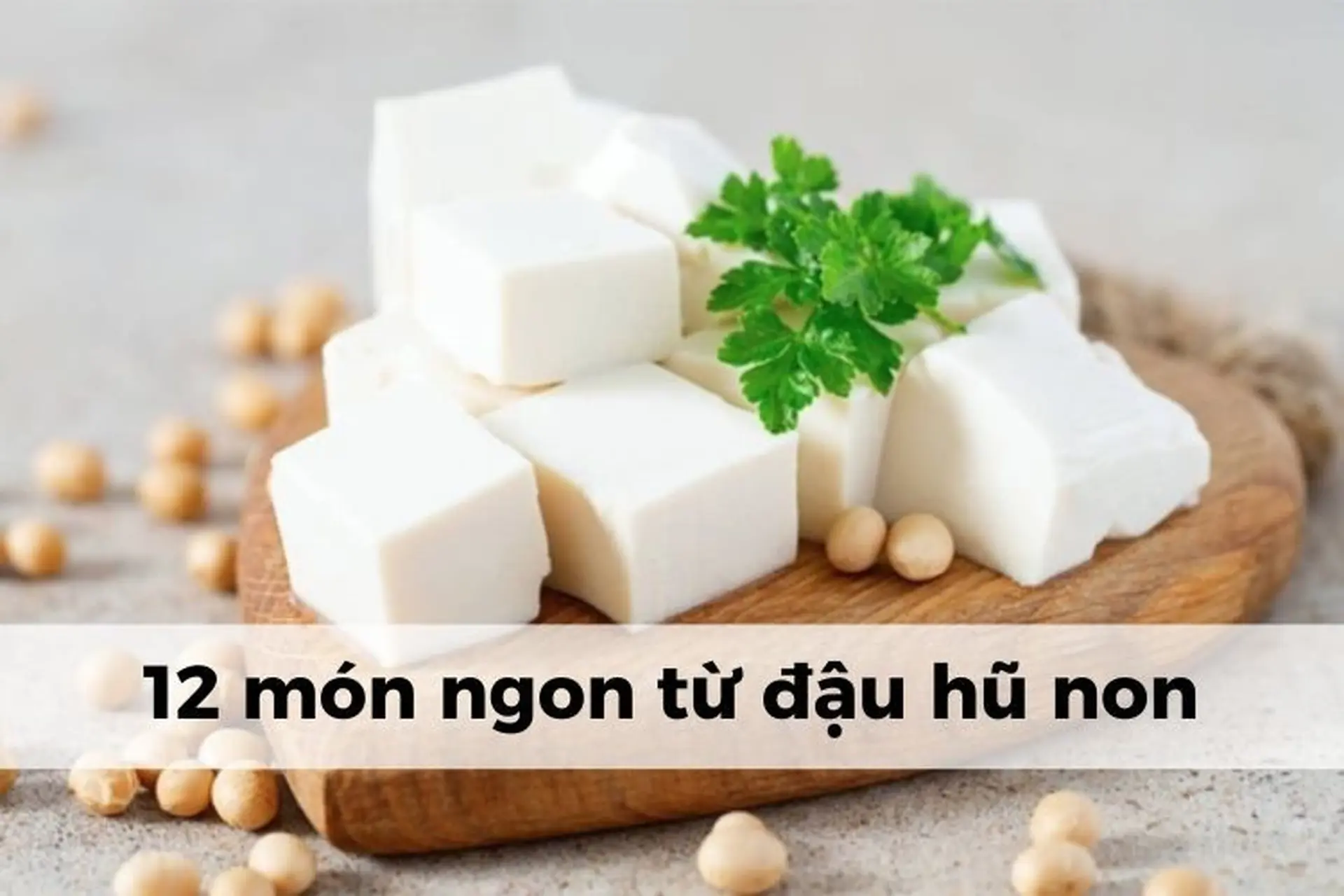 Công thức 12 món ăn từ đậu hũ non thơm ngon, mềm mịn và dễ làm cho các đầu bếp tại gia
