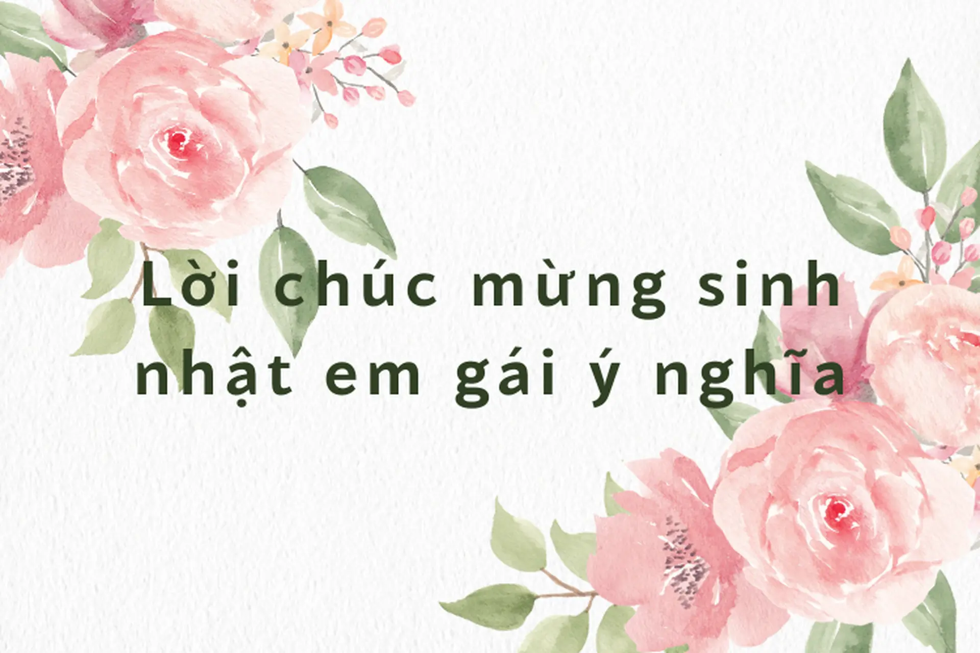 Tổng hợp những lời chúc mừng sinh nhật em gái hay, ngắn gọn, ý nghĩa và tràn đầy tình cảm nhất