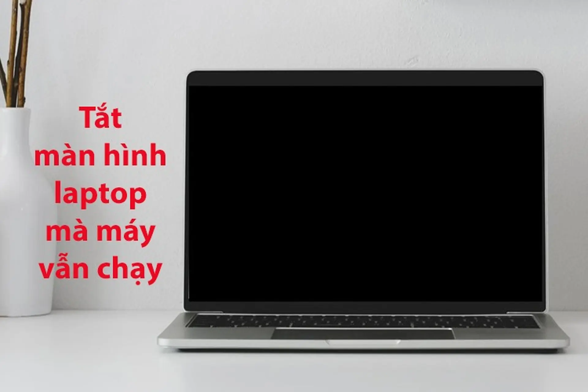 Tổng hợp 5 cách tắt màn hình laptop mà máy vẫn chạy, tham khảo ngay nếu bạn cần