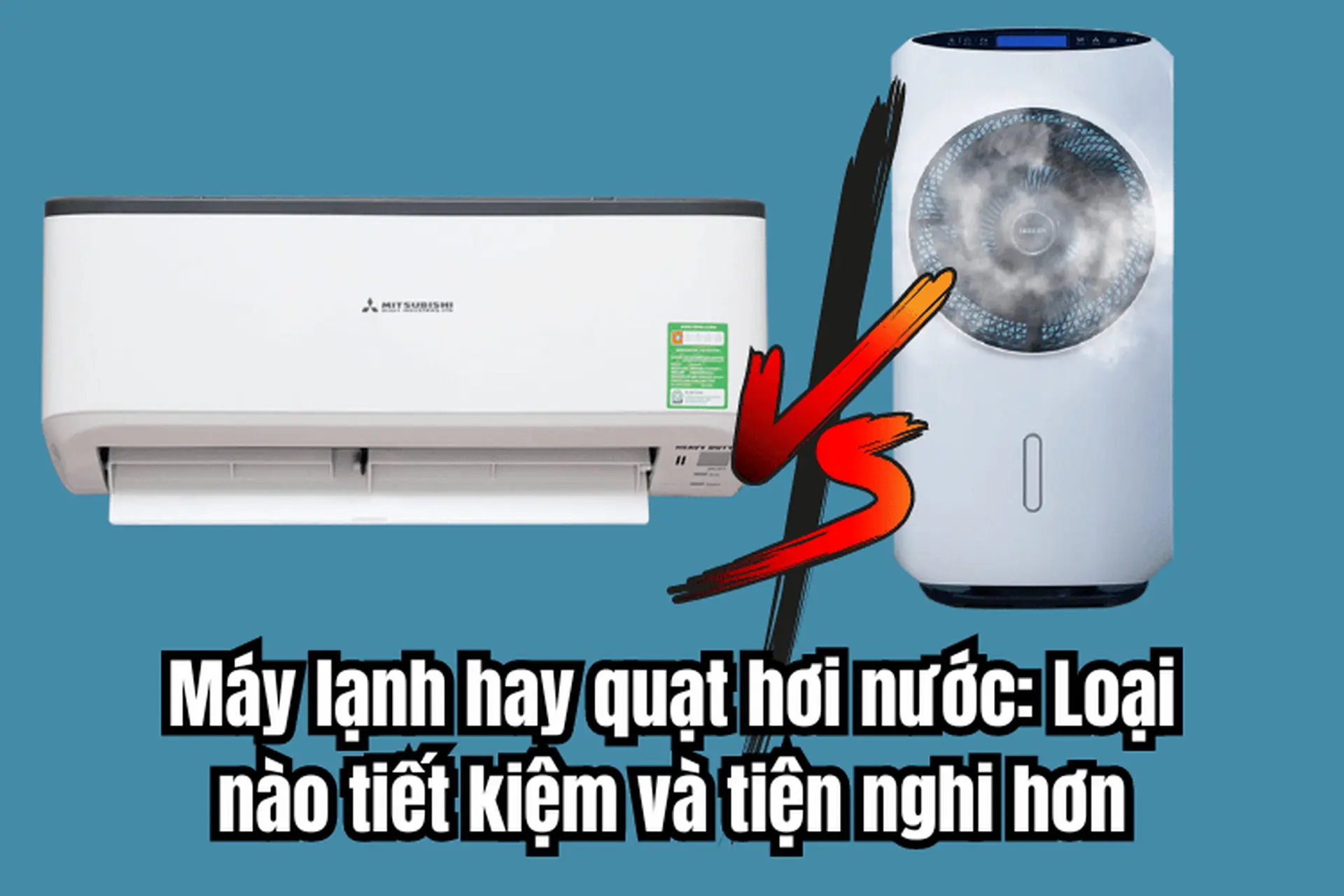 Nên mua máy lạnh hay quạt hơi nước để vừa tiện ích vừa hữu dụng