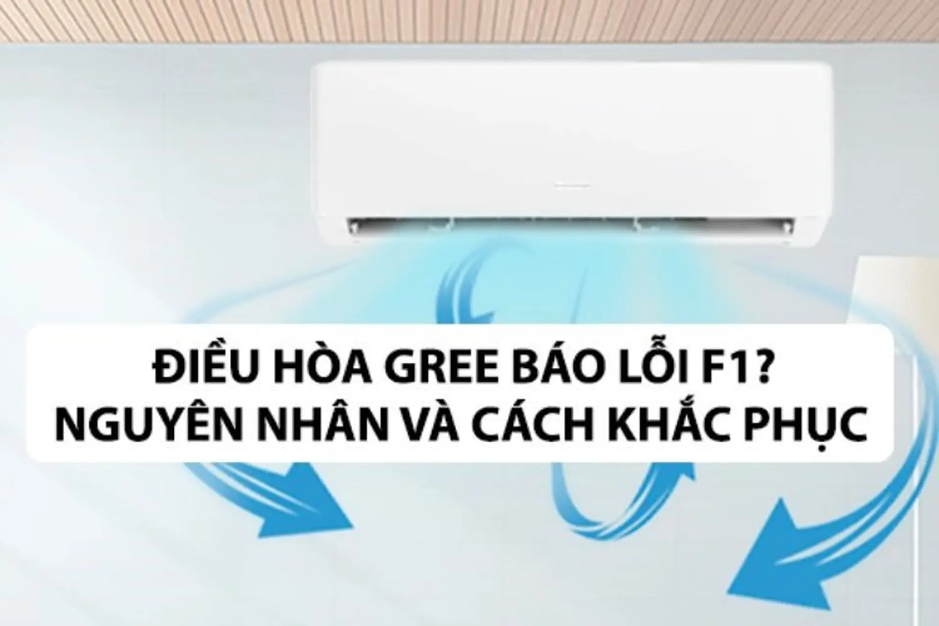 Điều hòa Gree báo lỗi F1 là do đâu? Cách sử dụng điều hòa Gree tiết kiệm điện