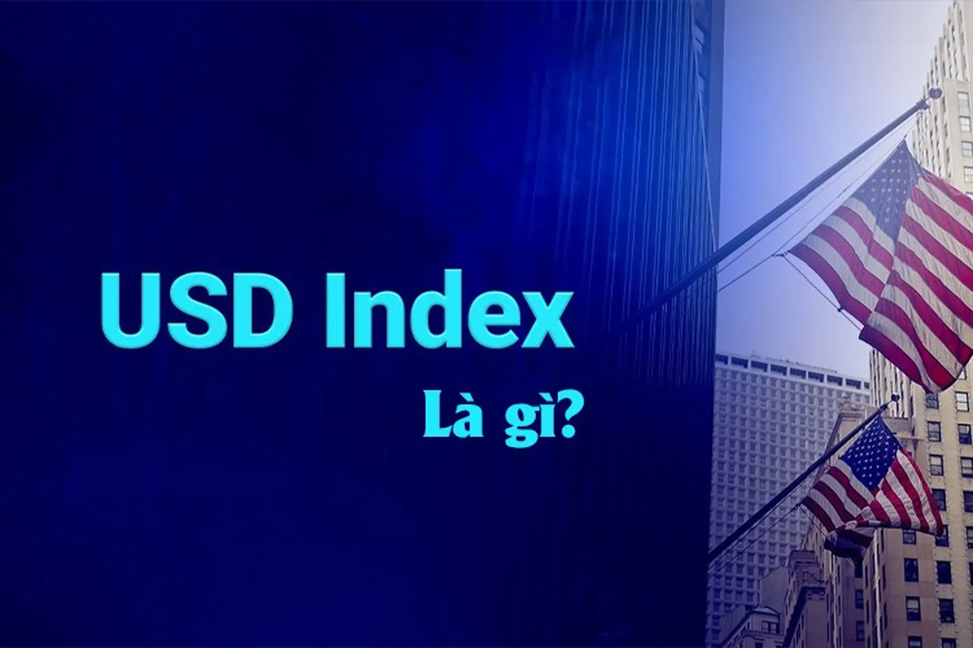 Chỉ số USD Index là gì? Cách đọc và hiểu chỉ số USD Index