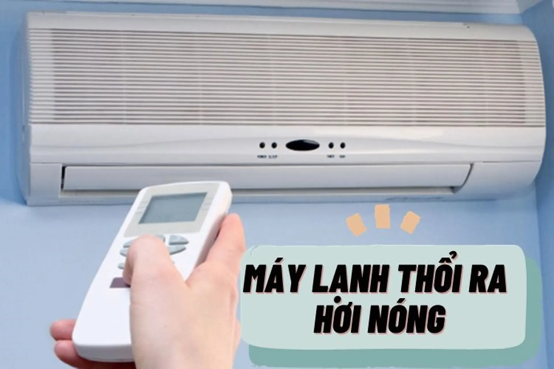 Máy lạnh thổi ra hơi nóng: Nguyên nhân và cách khắc phục hiệu quả bạn cần biết