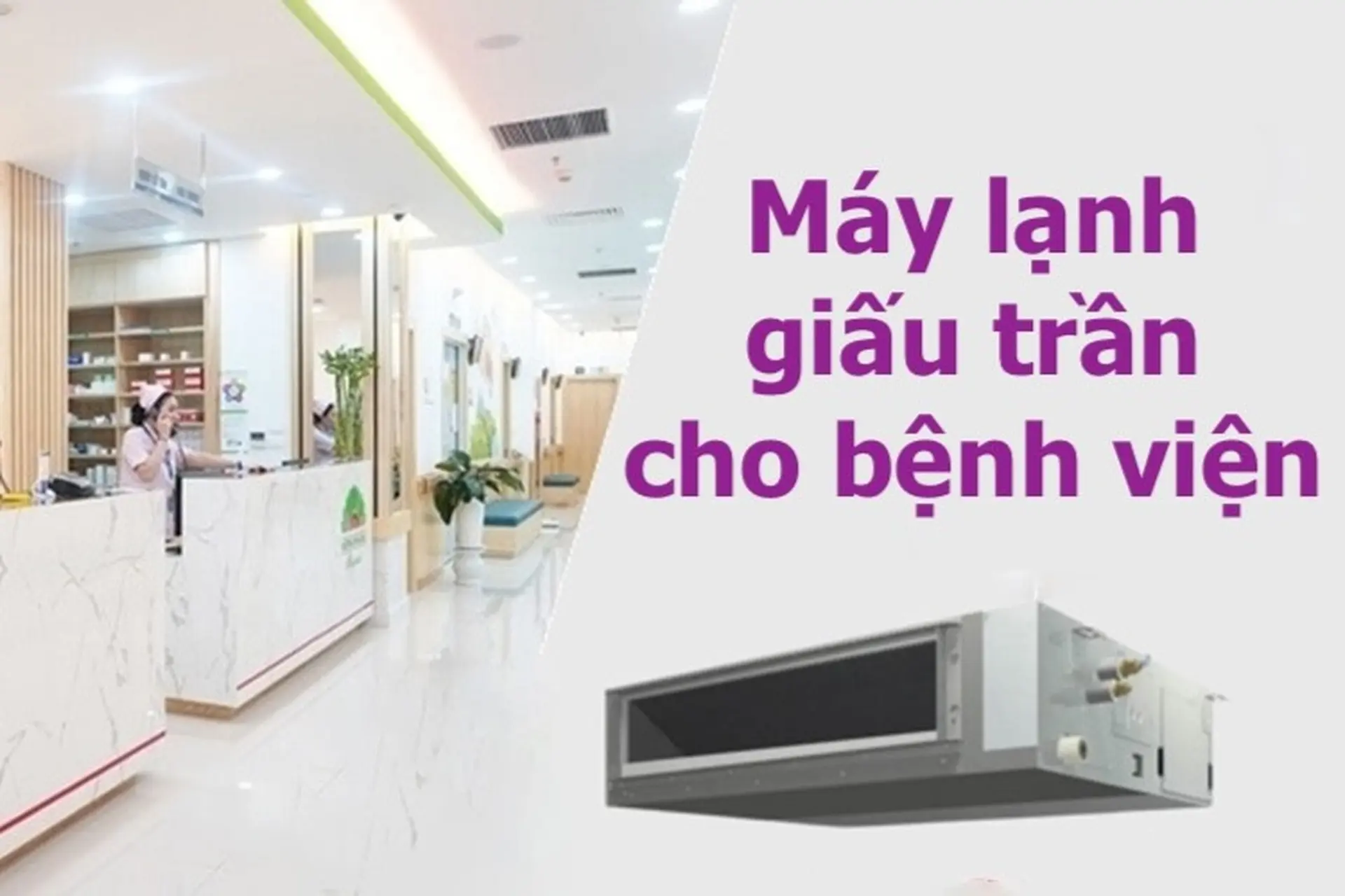 Có nên chọn máy lạnh giấu trần cho bệnh viện? 5 yếu tố bạn không nên bỏ qua
