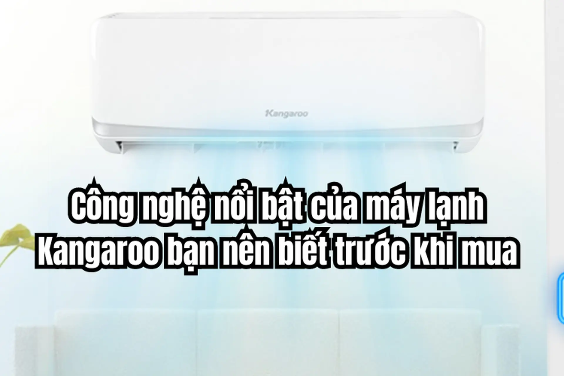 Công nghệ nổi bật của máy lạnh Kangaroo bạn nên biết trước khi mua