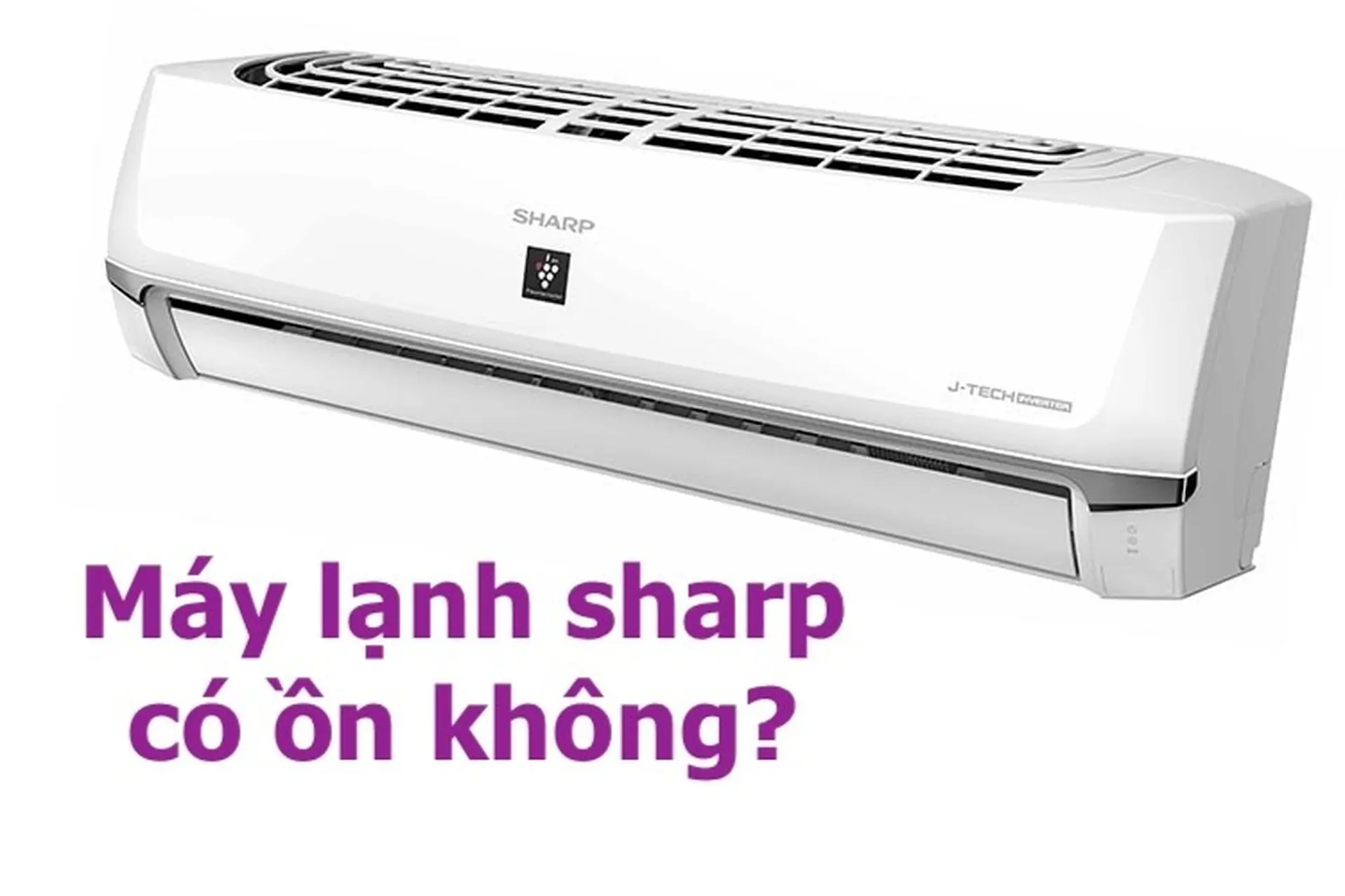 Máy lạnh Sharp có ồn không? 3 nguyên nhân khiến máy lạnh Sharn ồn và các mức độ ồn tham khảo từ nhà sản xuất
