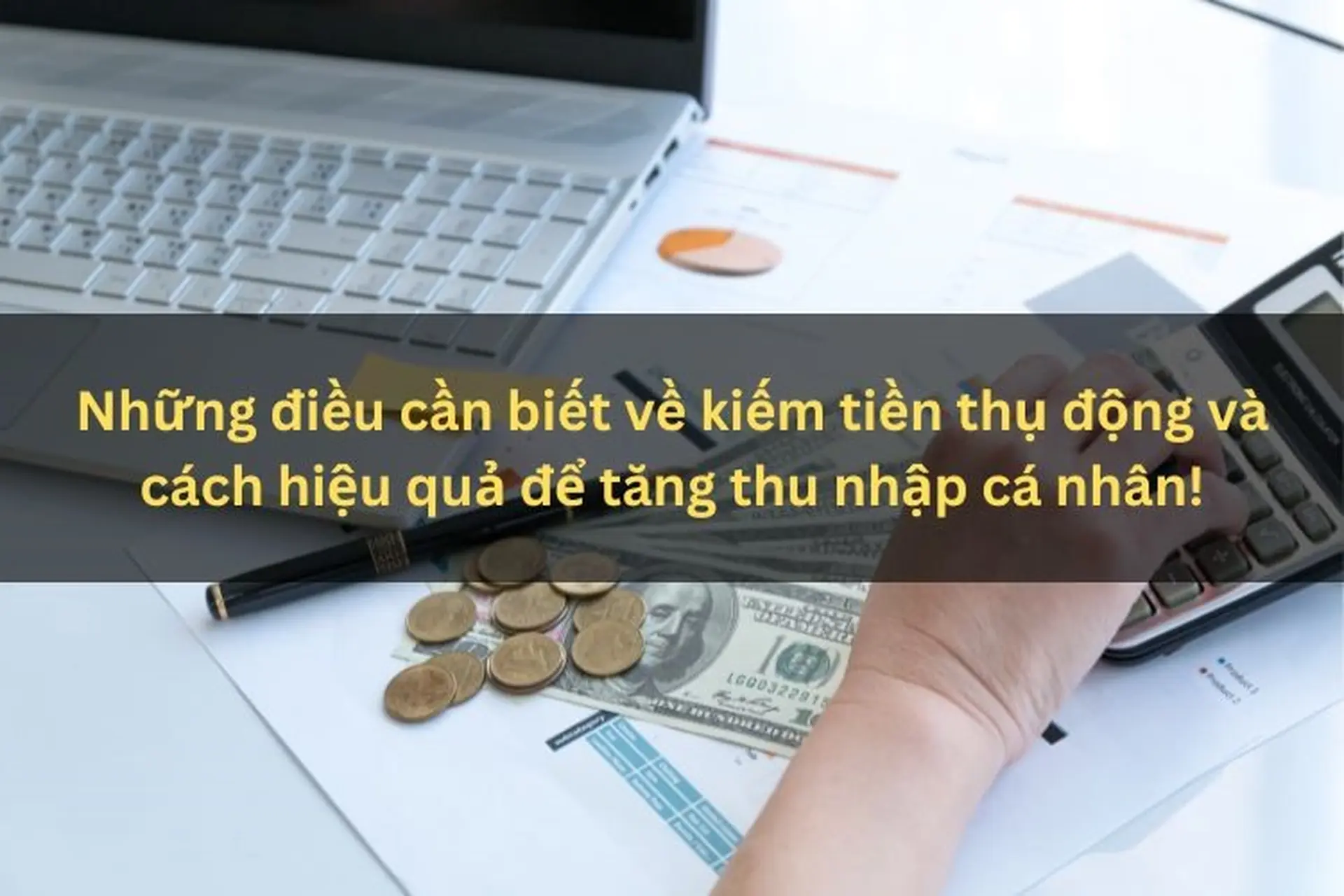 Những điều cần biết về kiếm tiền thụ động và cách tăng thu nhập cá nhân hiệu quả