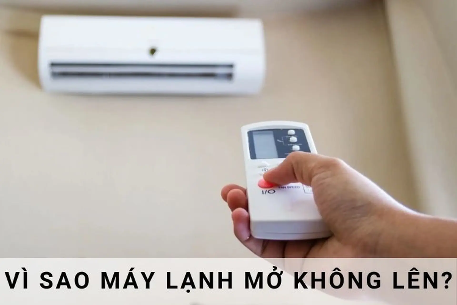 Vì sao máy lạnh mở không lên? Gợi ý 4 cách khắc phục dễ thực hiện, nhanh chóng