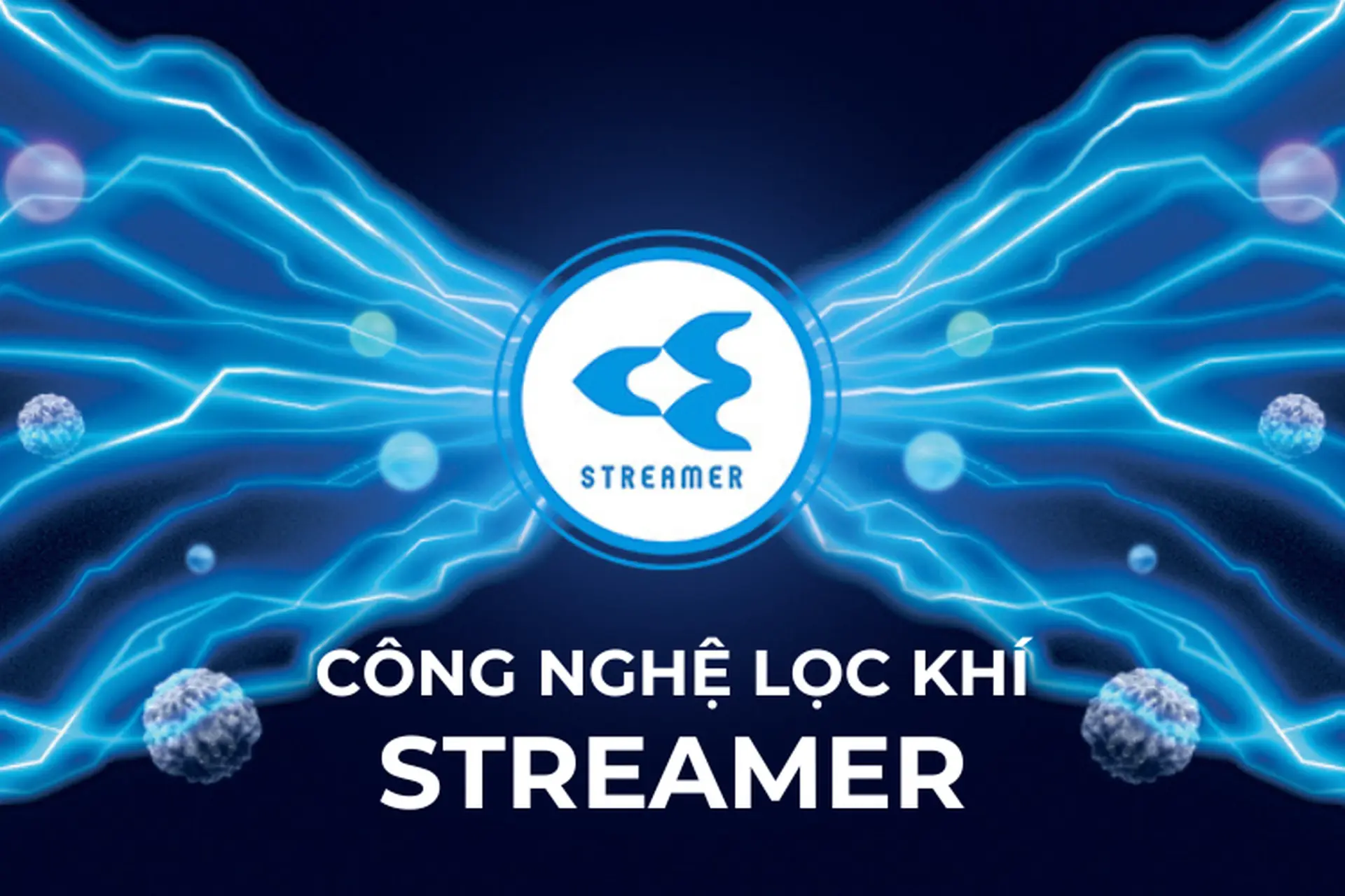 Công nghệ lọc khí Streamer: Cải thiện tối ưu chất lượng không khí cho căn nhà của bạn